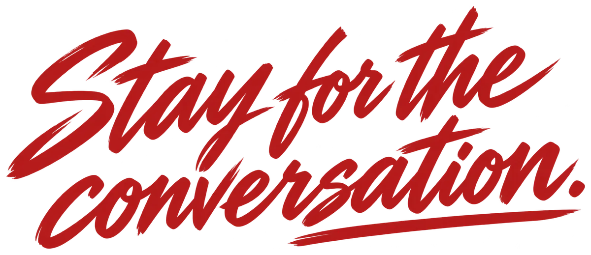 Stay for the conversation.